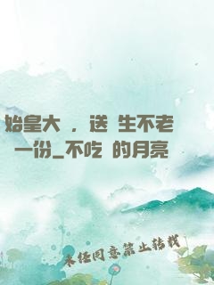 始皇大壽，送長生不老藥一份
