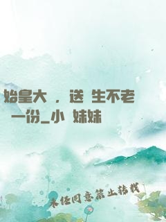 始皇大壽，送長生不老藥一份