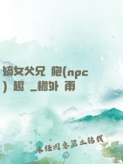 嫡女父兄開胞(npc)筆趣閣