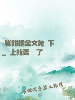 嬌卿甜糯全文免費下載