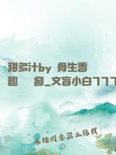 嬌甜多汁by謎骨生香筆趣閣無彈窗