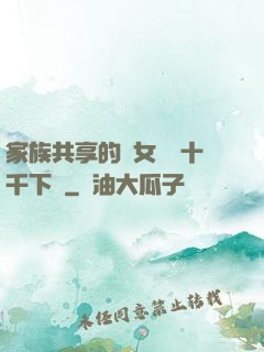 家族共享的養女蘇蘇十千下載