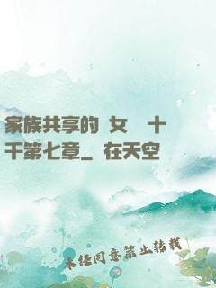 家族共享的養女蘇蘇十千第七章