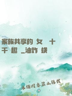 家族共享的養女蘇蘇十千筆趣閣