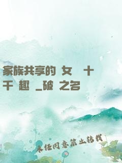 家族共享的養女蘇蘇十千筆趣閣