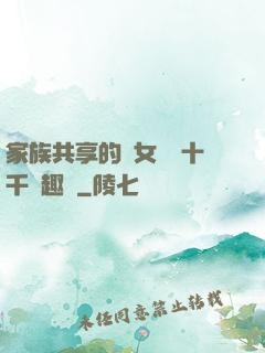 家族共享的養女蘇蘇十千筆趣閣