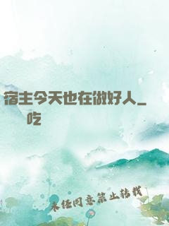 宿主今天也在做好人