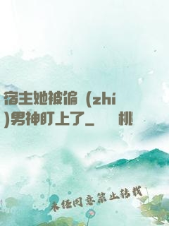 宿主她被偏執(zhí)男神盯上了