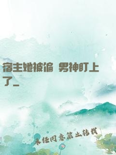 宿主她被偏執男神盯上了