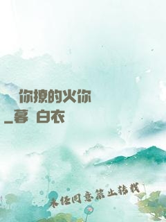 寶貝你撩的火你負責滅