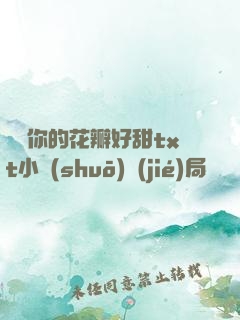 寶貝你的花瓣好甜txt小說(shuō)結(jié)局