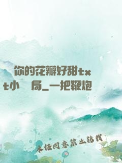 寶貝你的花瓣好甜txt小說結局