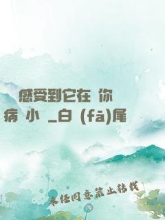 寶貝感受到它在愛你嗎病嬌小說