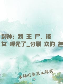 封神：我紂王趕尸，被女媧曝光了