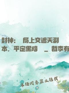 封神：開局上交遮天副本，平定黑暗動亂