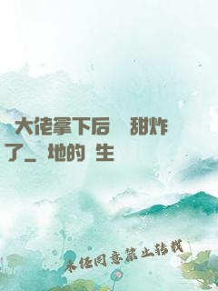 將大佬拿下后畫風甜炸了