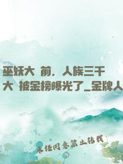巫妖大戰前，人族三千大羅被金榜曝光了