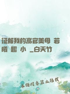 征服我的高官美母張若曦筆趣閣小說
