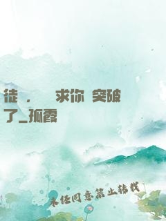 徒兒，為師求你別突破了
