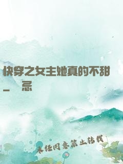 快穿之女主她真的不甜