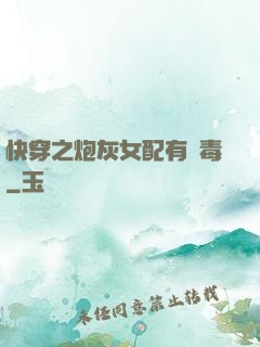 快穿之炮灰女配有劇毒