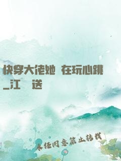 快穿大佬她總在玩心跳