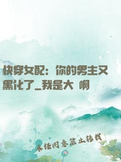 快穿女配：你的男主又黑化了