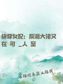快穿女配：反派大佬又在裝可憐