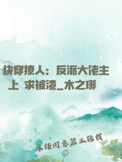 快穿撩人：反派大佬主動上門求被渣