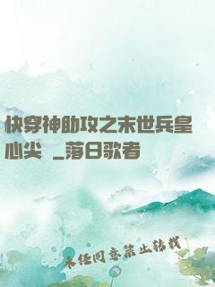 快穿神助攻之末世兵皇心尖寵