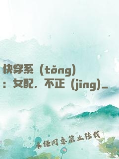 快穿系統(tǒng)：女配，不正經(jīng)