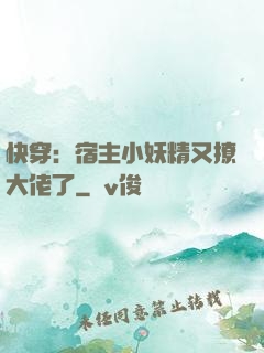 快穿：宿主小妖精又撩大佬了