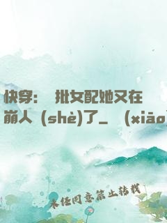 快穿：瘋批女配她又在崩人設(shè)了