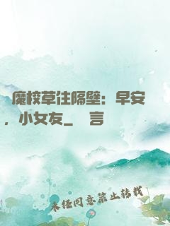 惡魔校草住隔壁：早安，小女友