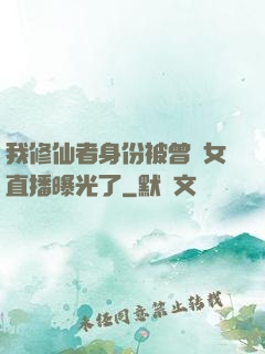 我修仙者身份被曾孫女直播曝光了
