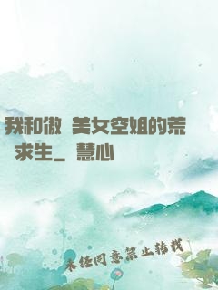 我和傲嬌美女空姐的荒島求生