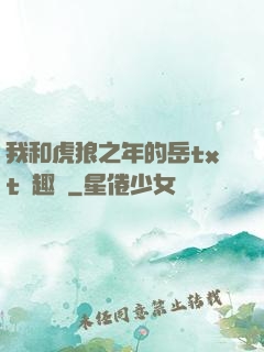 我和虎狼之年的岳txt筆趣閣