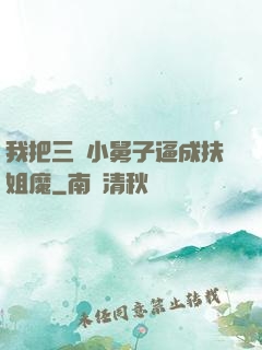 我把三個小舅子逼成扶姐魔