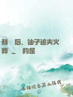 我擺爛后，仙子追夫火葬場