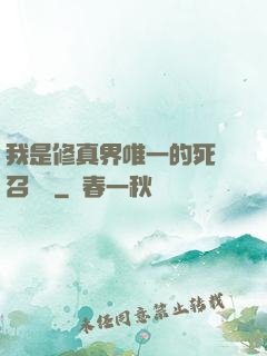 我是修真界唯一的死靈召喚師