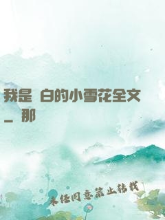 我是潔白的小雪花全文
