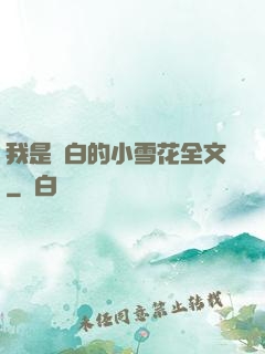 我是潔白的小雪花全文