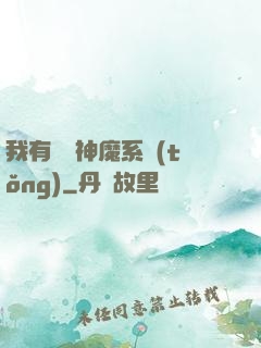 我有無敵神魔系統(tǒng)