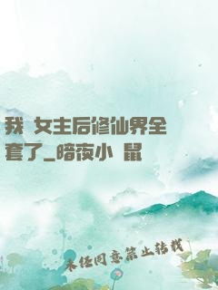 我當女主后修仙界全亂套了