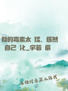 我的毒素太兇猛，居然會自己進化