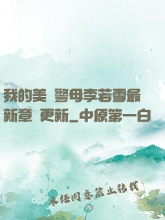 我的美絕警母李若雪最新章節更新