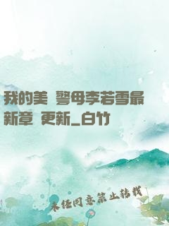 我的美絕警母李若雪最新章節更新