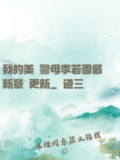 我的美絕警母李若雪最新章節更新