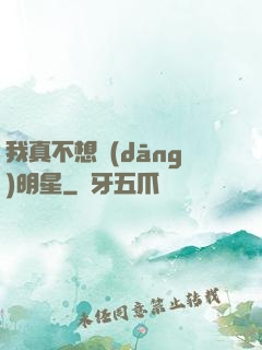 我真不想當(dāng)明星