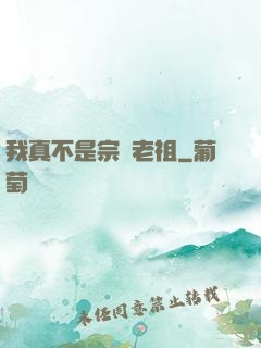 我真不是宗門老祖